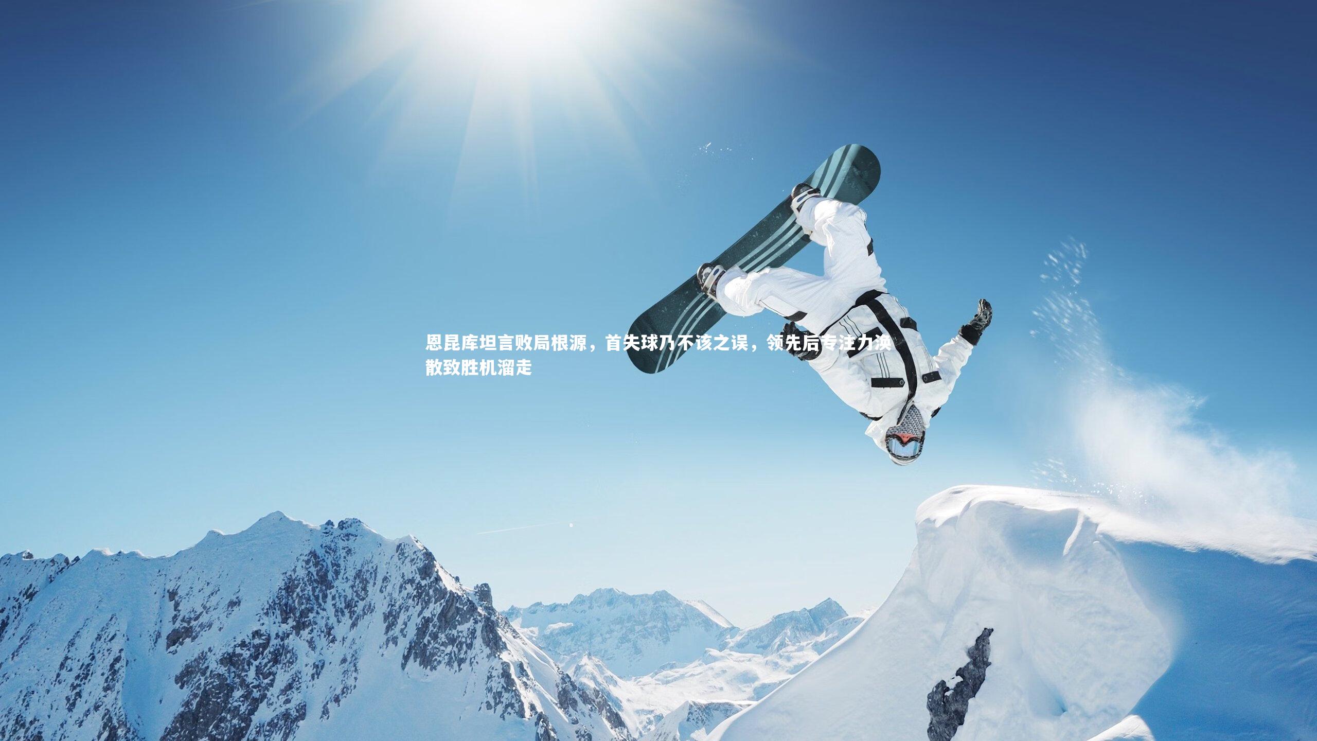 球王会体育-恩昆库坦言败局根源，首失球乃不该之误，领先后专注力涣散致胜机溜走