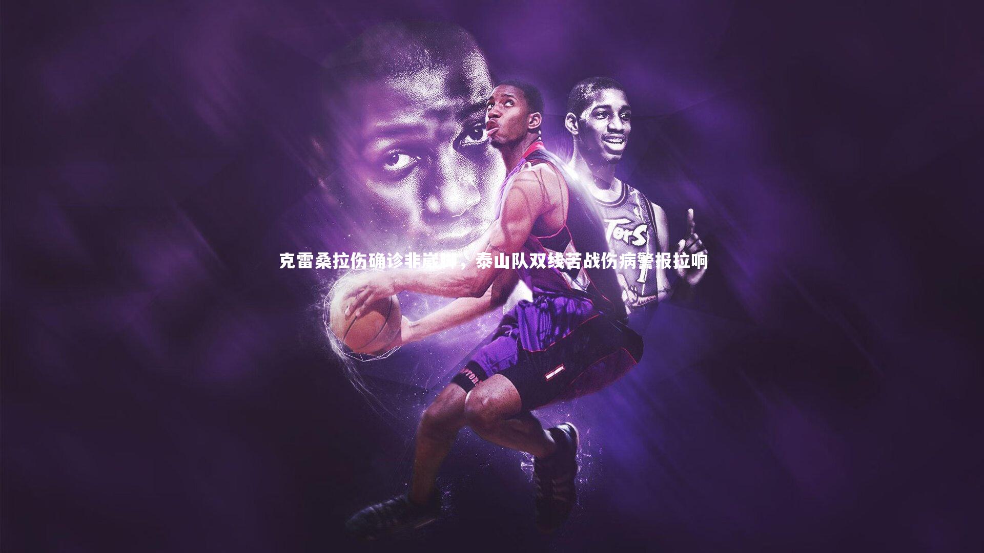 克雷桑拉伤确诊非崴脚，泰山队双线苦战伤病警报拉响