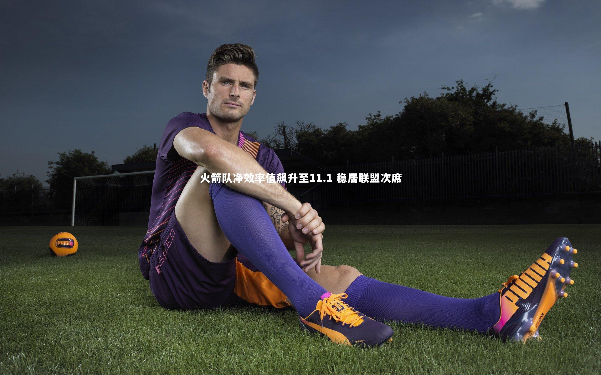 球王会体育官网|火箭队净效率值飙升至11.1 稳居联盟次席